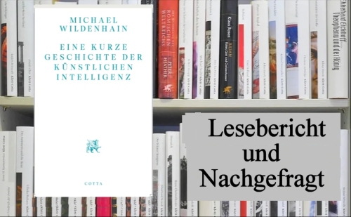 Lesebericht und Nachgefragt: Michael Wildenhain, Eine kurze Geschichte der Künstlichen Intelligenz